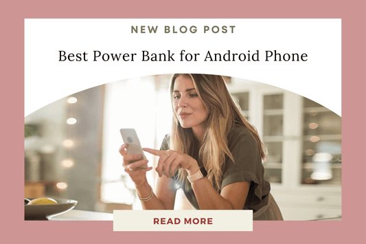 The Ultimate Guide to Choosing the Best Power Bank for Your Android Phone - Eunoia Selects
